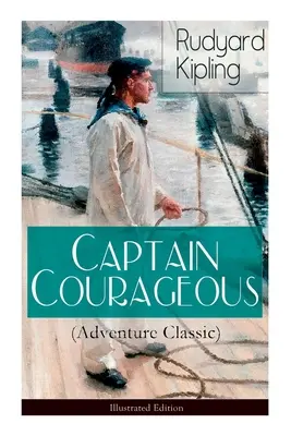 Căpitanul curajos (Aventură clasică) - Ediție ilustrată - Captain Courageous (Adventure Classic) - Illustrated Edition