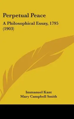 Perpetual Peace: Un eseu filosofic, 1795 (1903) - Perpetual Peace: A Philosophical Essay, 1795 (1903)
