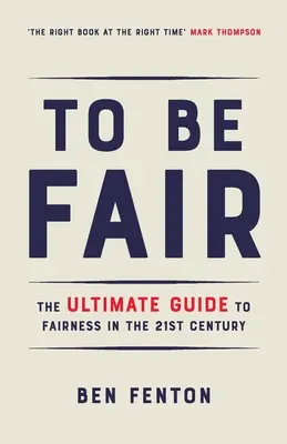 Să fii corect: The Ultimate Guide to Fairness in the 21st Century (Ghidul suprem pentru corectitudine în secolul XXI) - To Be Fair: The Ultimate Guide to Fairness in the 21st Century