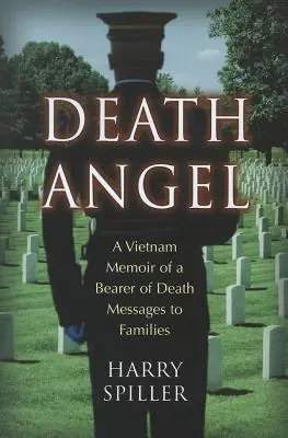 Îngerul morții: Memoriile din Vietnam ale unui purtător de mesaje de moarte către familii - Death Angel: A Vietnam Memoir of a Bearer of Death Messages to Families