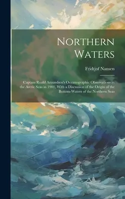 Northern Waters: Observațiile oceanografice ale căpitanului Roald Amundsen în mările arctice în 1901, cu o discuție despre originea - Northern Waters: Captain Roald Amundsen's Oceanographic Observations in the Arctic Seas in 1901, With a Discussion of the Origin of the