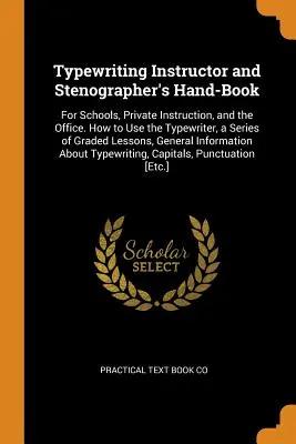 Typewriting Instructor and Stenographer's Hand-Book: For Schools, Private Instruction, and the Office. Cum să folosiți mașina de scris, o serie de lecții gradate de dactilografie - Typewriting Instructor and Stenographer's Hand-Book: For Schools, Private Instruction, and the Office. How to Use the Typewriter, a Series of Graded L