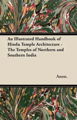 Un manual ilustrat de arhitectură a templelor hinduse - Templele din nordul și sudul Indiei - An Illustrated Handbook of Hindu Temple Architecture - The Temples of Northern and Southern India