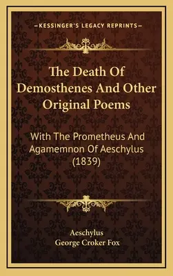 Moartea lui Demostene și alte poezii originale: With The Prometheus And Agamemnon Of Aeschylus (1839) - The Death Of Demosthenes And Other Original Poems: With The Prometheus And Agamemnon Of Aeschylus (1839)