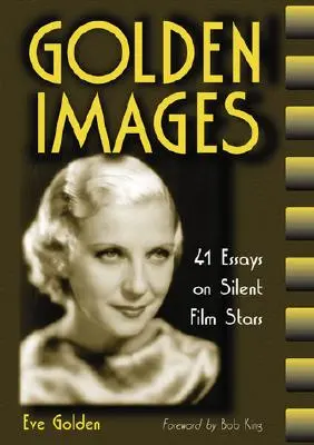 Imagini de aur: 41 de eseuri despre starurile filmului mut - Golden Images: 41 Essays on Silent Film Stars