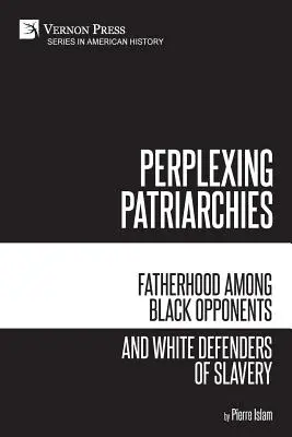 Patriarhii perplexe: Paternitatea în rândul opozanților negri și al apărătorilor albi ai sclaviei - Perplexing Patriarchies: Fatherhood Among Black Opponents and White Defenders of Slavery