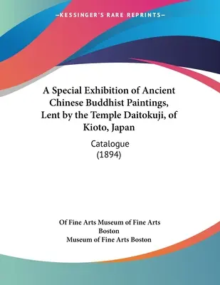 A Special Exhibition of Ancient Chinese Buddhist Paintings, Lent by the Temple Daitokuji, of Kioto, Japan: Catalog - A Special Exhibition of Ancient Chinese Buddhist Paintings, Lent by the Temple Daitokuji, of Kioto, Japan: Catalogue