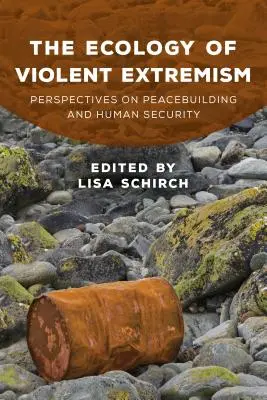 Ecologia extremismului violent: Perspective privind consolidarea păcii și securitatea umană - The Ecology of Violent Extremism: Perspectives on Peacebuilding and Human Security