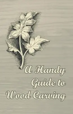 Un ghid la îndemână pentru sculptura în lemn - A Handy Guide to Wood Carving