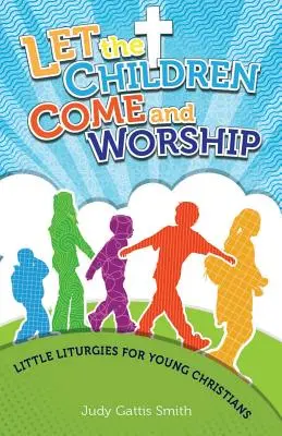 Lăsați copiii să vină și să se închine: Liturghii mici pentru creștinii tineri - Let the Children Come and Worship: Little Liturgies for Young Christians
