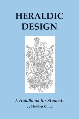 Heraldic Design: Un manual pentru studenți - Heraldic Design: A Handbook for Students