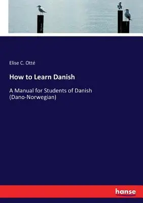 Cum să înveți daneza: Un manual pentru studenții de daneză (daneză-norvegiană) - How to Learn Danish: A Manual for Students of Danish (Dano-Norwegian)