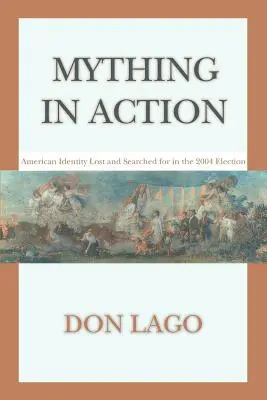 Mything în acțiune: American Identity Lost and Searched for in the 2004 Election (Identitatea americană pierdută și căutată în alegerile din 2004) - Mything in Action: American Identity Lost and Searched for in the 2004 Election