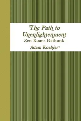Calea către neiluminare - Zen Koans Rethunk - The Path to Unenlightenment - Zen Koans Rethunk