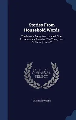 Povestiri din cuvinte de uz casnic: The Miner's Daughters. Zaruri încărcate. Călător extraordinar. Tânărul evreu din Tunis], numărul 2 - Stories From Household Words: The Miner's Daughters. Loaded Dice. Extraordinary Traveller. The Young Jew Of Tunis.], Issue 2