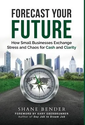 Forecast Your Future: Cum schimbă micile întreprinderi stresul și haosul pentru bani și claritate - Forecast Your Future: How Small Businesses Exchange Stress and Chaos for Cash and Clarity