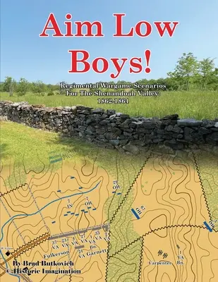 Aim Low Boys! Scenarii de Wargame Regimentare în Valea Shenandoah: 1862-1864 - Aim Low Boys!: Regimental Wargame Scenarios in the Shenandoah Valley: 1862-1864
