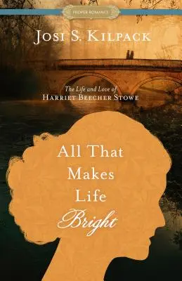 All That Makes Life Bright: Viața și dragostea lui Harriet Beecher Stowe - All That Makes Life Bright: The Life and Love of Harriet Beecher Stowe
