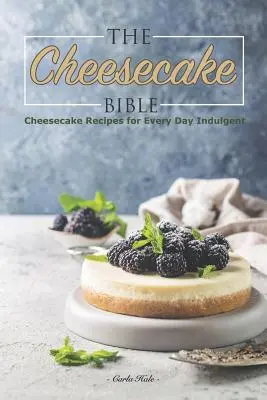 Biblia Cheesecake: Rețete de cheesecake pentru fiecare zi indulgentă - The Cheesecake Bible: Cheesecake Recipes for Every Day Indulgent