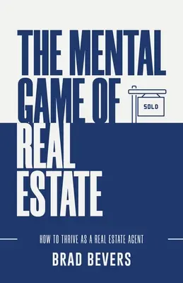 Jocul mental al proprietății imobiliare: Cum să prospere ca un agent imobiliar - The Mental Game of Real Estate: How to Thrive as a Real Estate Agent