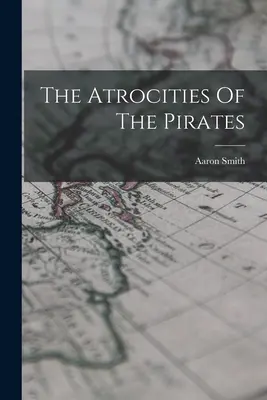 Atrocitățile piraților (The Atrocities Of The Pirates) - The Atrocities Of The Pirates