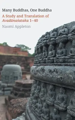 Mulți Buddha, un Buddha: Un studiu și o traducere a Avadānaśataka 1-40 - Many Buddhas, One Buddha: A Study and Translation of Avadānaśataka 1-40