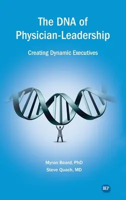 ADN-ul conducerii medicilor: Crearea de executivi dinamici - DNA of Physician Leadership: Creating Dynamic Executives