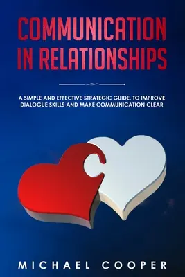 Comunicarea în relații: Un ghid strategic simplu și eficient, pentru a îmbunătăți abilitățile de dialog și a face comunicarea clară - Communication in Relationships: A Simple and Effective Strategic Guide, to Improve Dialogue Skills and Make Communication Clear