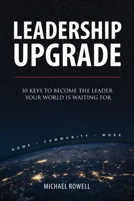 Leadership Upgrade: 10 chei pentru a deveni liderul pe care îl așteaptă lumea ta - Leadership Upgrade: 10 Keys to Become the Leader Your World Is Waiting For