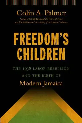 Copiii libertății: Rebeliunea muncitorilor din 1938 și nașterea Jamaicăi moderne - Freedom's Children: The 1938 Labor Rebellion and the Birth of Modern Jamaica