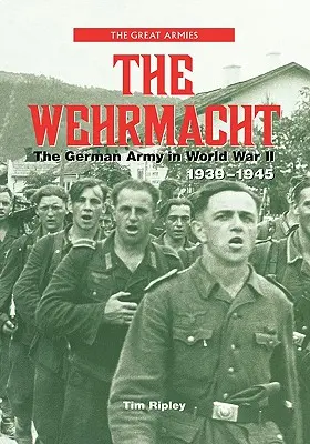 The Wehrmacht: Armata germană în Al Doilea Război Mondial, 1939-1945 - The Wehrmacht: The German Army in World War II, 1939-1945