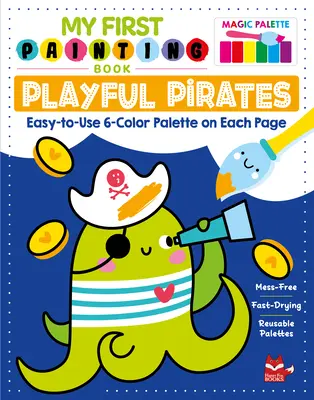 Prima mea carte de pictură: Pirați jucăuși: Paletă de 6 culori ușor de folosit pe fiecare pagină - My First Painting Book: Playful Pirates: Easy-To-Use 6-Color Palette on Each Page
