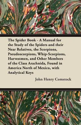 Cartea păianjenului - Un manual pentru studiul păianjenilor și a rudelor lor apropiate, scorpionii, pseudo-scorpionii, scorpionii-bici, harvestmenii și altele - The Spider Book - A Manual for the Study of the Spiders and their Near Relatives, the Scorpions, Pseudoscorpions, Whip-Scorpions, Harvestmen, and Othe
