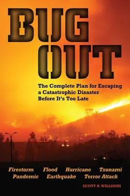 Bug Out: Planul complet pentru a scăpa de un dezastru catastrofal înainte de a fi prea târziu - Bug Out: The Complete Plan for Escaping a Catastrophic Disaster Before It's Too Late