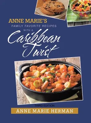 Rețetele preferate ale familiei Anne Marie cu un twist caraibian - Anne Marie's Family Favorite Recipes with a Caribbean Twist