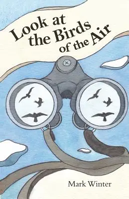 Uită-te la păsările cerului: Lecții de la păsările din Biblie - Look at the Birds of the Air: Lessons from Birds in the Bible