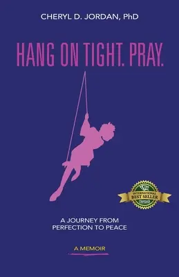 Ține-te bine. Rugați-vă: O călătorie de la perfecțiune la pace - Hang on Tight. Pray.: A Journey from Perfection to Peace