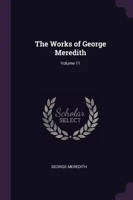 Operele lui George Meredith; Volumul 11 - The Works of George Meredith; Volume 11