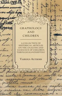 Grafologia și copiii - O colecție de articole istorice privind analiza și îndrumarea copiilor prin intermediul scrisului de mână - Graphology and Children - A Collection of Historical Articles on the Analysis and Guidance of Children Through Handwriting