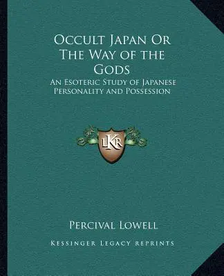 Japonia ocultă sau calea zeilor: un studiu ezoteric al personalității și posesiunii japoneze - Occult Japan Or The Way of the Gods: An Esoteric Study of Japanese Personality and Possession