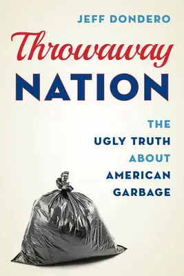Throwaway Nation: Adevărul urât despre gunoiul american - Throwaway Nation: The Ugly Truth about American Garbage