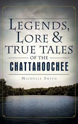 Legende, legende și povești adevărate din Chattahoochee - Legends, Lore & True Tales of the Chattahoochee