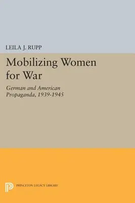 Mobilizarea femeilor pentru război: Propaganda germană și americană, 1939-1945 - Mobilizing Women for War: German and American Propaganda, 1939-1945