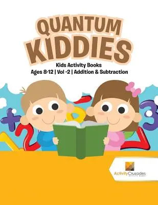 Quantum Kiddies: Kids Activity Books Ages 8-12 Vol -2 Addition & Subtraction