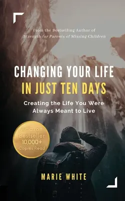 Schimbându-ți viața în doar zece zile: Crearea vieții pe care trebuia să o trăiești dintotdeauna - Changing Your Life in Just Ten Days: Creating the Life You Were Always Meant to Live