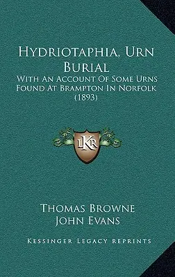 Hydriotaphia, îngroparea urnei: Cu o descriere a unor urne găsite la Brampton în Norfolk (1893) - Hydriotaphia, Urn Burial: With An Account Of Some Urns Found At Brampton In Norfolk (1893)