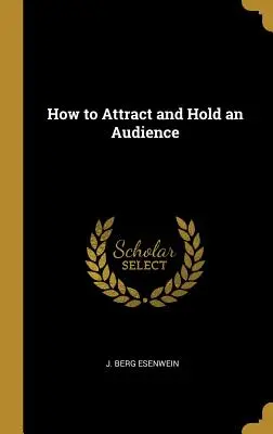 Cum să atragi și să menții un public - How to Attract and Hold an Audience