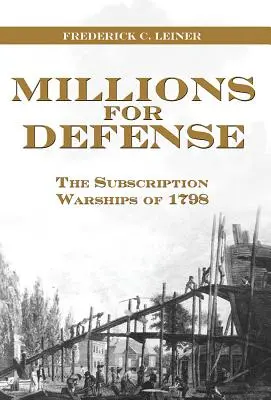 Milioane pentru apărare: Abonamentul navelor de război din 1798 - Millions for Defense: The Subscription Warships of 1798
