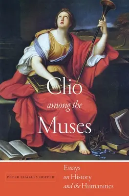 Clio printre muzele: Eseuri despre istorie și științe umaniste - Clio Among the Muses: Essays on History and the Humanities
