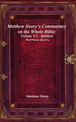 Comentariul lui Matthew Henry asupra întregii Biblii: Volumul V-I - Matei - Matthew Henry's Commentary on the Whole Bible: Volume V-I - Matthew